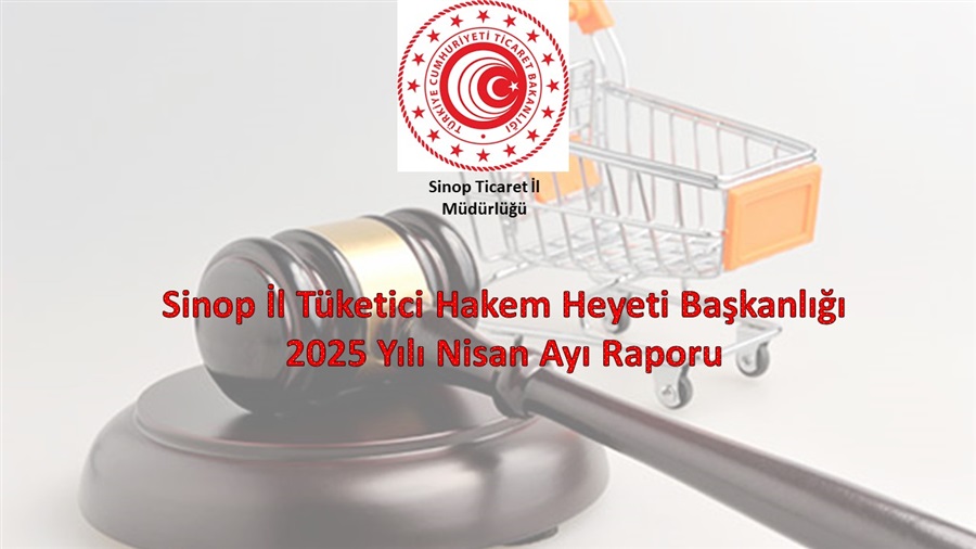 SİNOP İL TÜKETİCİ HAKEM HEYETİ BAŞKANLIĞI 2025 YILI NİSAN AYI RAPORU
