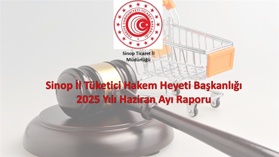 SİNOP İL TÜKETİCİ HAKEM HEYETİ BAŞKANLIĞI 2025 YILI HAZİRAN AYI RAPORU