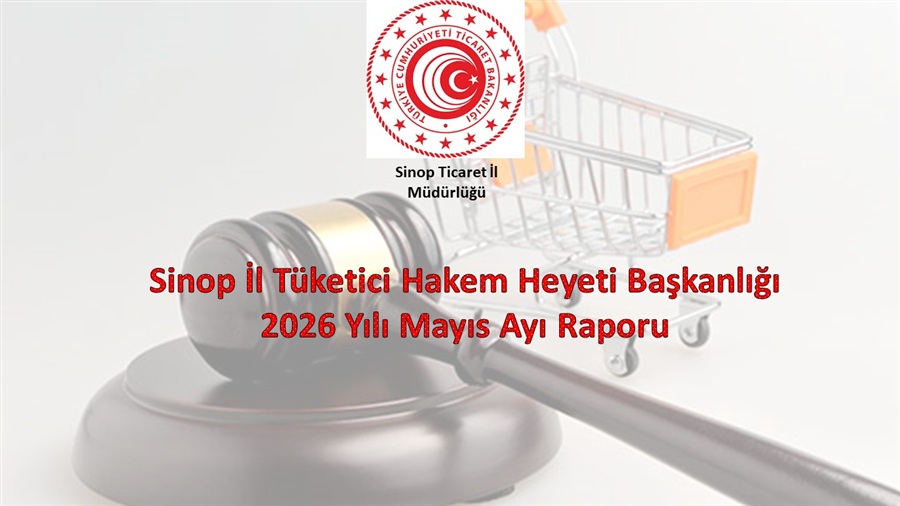 SİNOP İL TÜKETİCİ HAKEM HEYETİ BAŞKANLIĞI 2026 YILI MAYIS AYI RAPORU