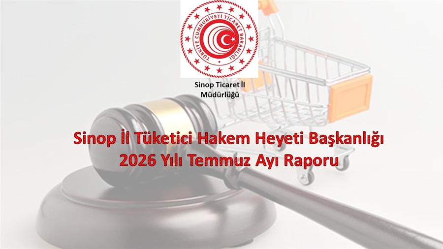 SİNOP İL TÜKETİCİ HAKEM HEYETİ BAŞKANLIĞI 2026 YILI TEMMUZ AYI RAPORU